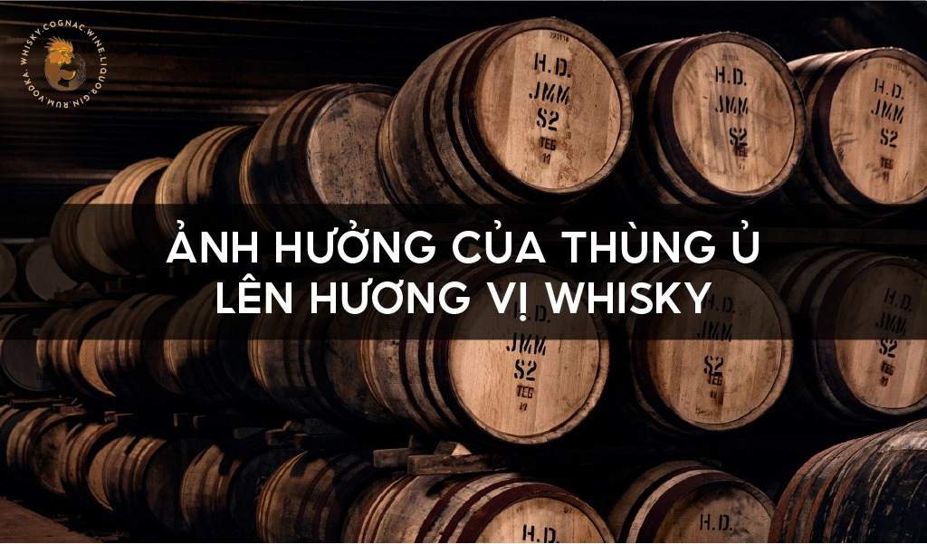 Những Kiến Thức Cơ Bản Về Whisky: Ảnh Hưởng Của Thùng Ủ Whisky Lên Hương Vị